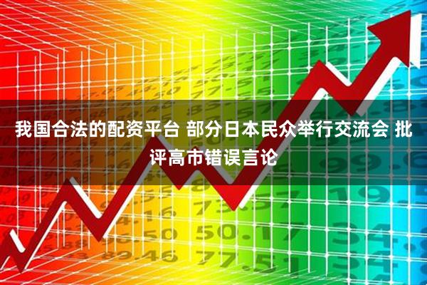 我国合法的配资平台 部分日本民众举行交流会 批评高市错误言论