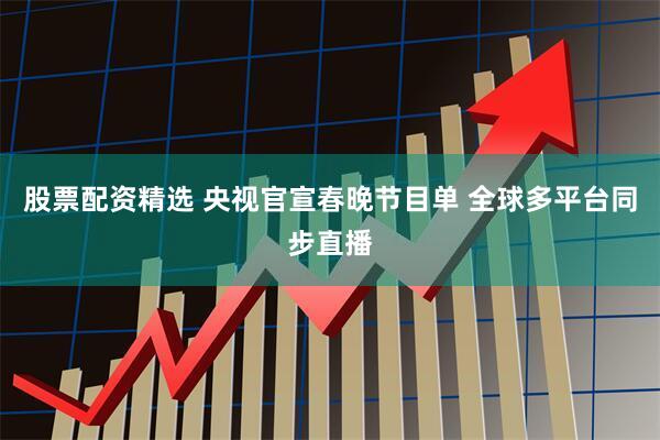 股票配资精选 央视官宣春晚节目单 全球多平台同步直播
