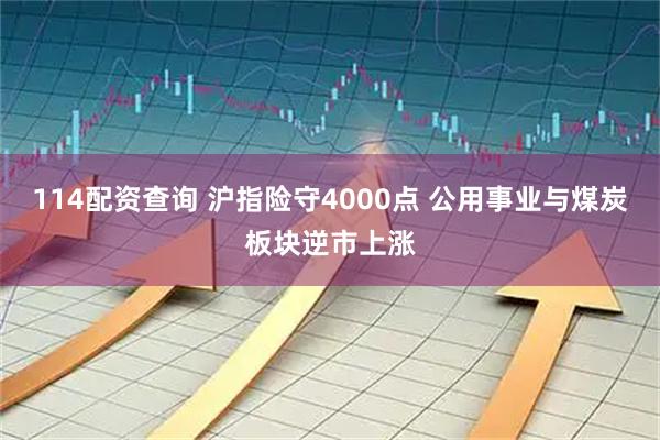 114配资查询 沪指险守4000点 公用事业与煤炭板块逆市上涨